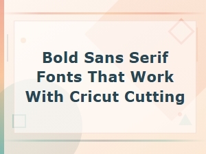 Best Bold Sans Serif Fonts for Cricut Cutting Free Download