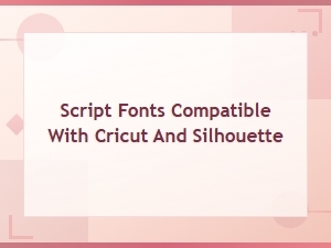 Best Script Fonts Compatible with Cricut and Silhouette for Beautiful Printables